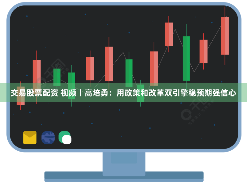 交易股票配资 视频丨高培勇：用政策和改革双引擎稳预期强信心