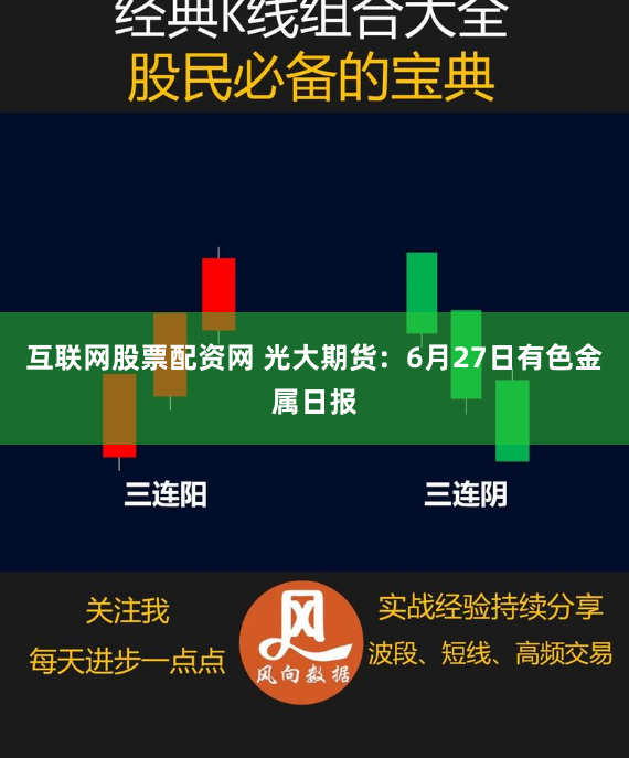 互联网股票配资网 光大期货：6月27日有色金属日报