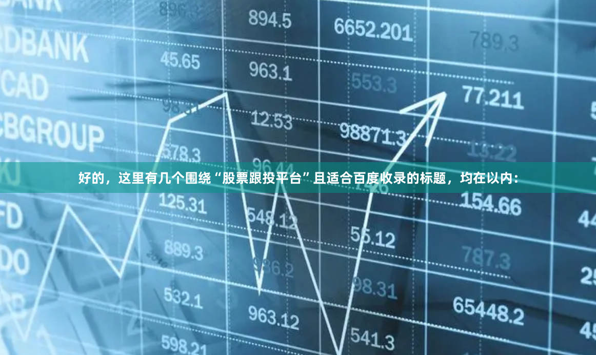 好的，这里有几个围绕“股票跟投平台”且适合百度收录的标题，均在以内：