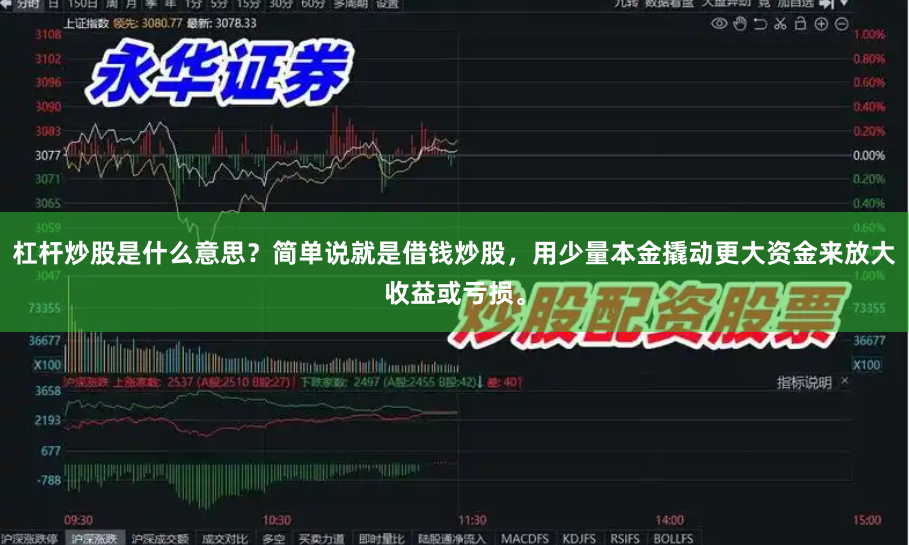 杠杆炒股是什么意思？简单说就是借钱炒股，用少量本金撬动更大资金来放大收益或亏损。