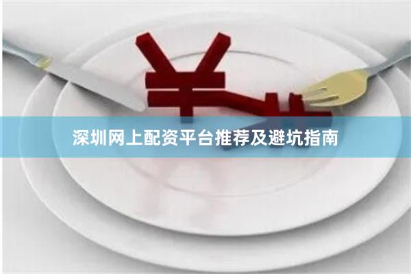 深圳网上配资平台推荐及避坑指南